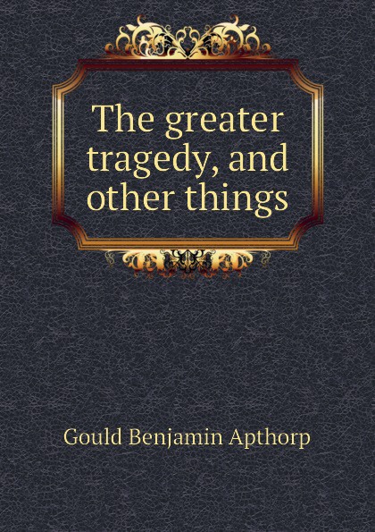 The greater tragedy, and other things