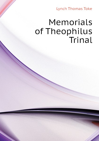 Memorials of Theophilus Trinal