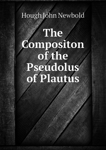 The Compositon of the Pseudolus of Plautus