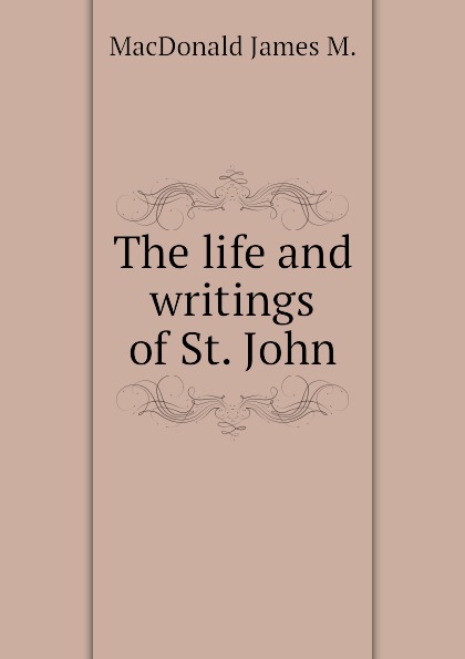 The life and writings of St. John