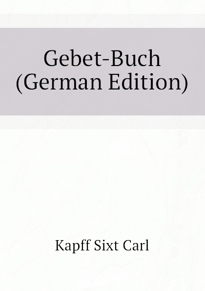 Kapff Sixt Carl Gebet-Buch (German Edition)