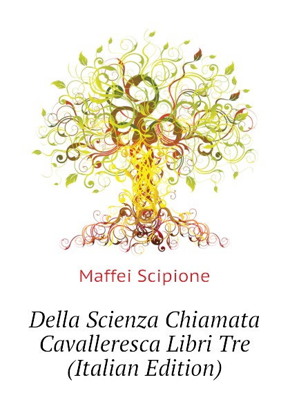 Della Scienza Chiamata Cavalleresca Libri Tre (Italian Edition)