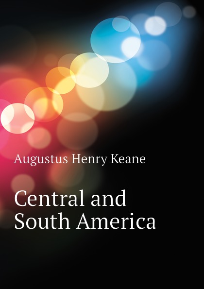 A. H. Keane Central and South America