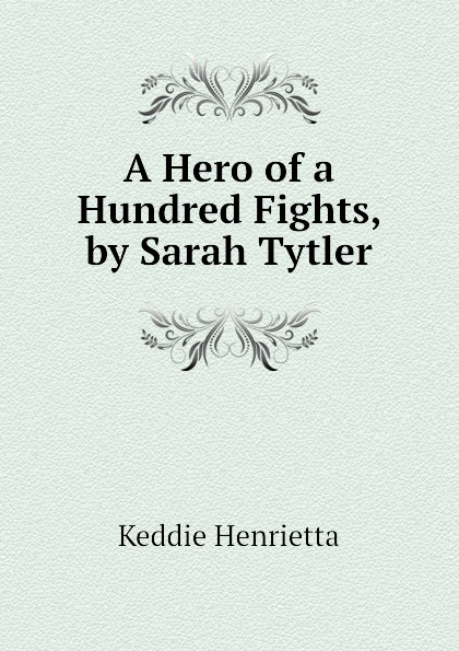 Keddie Henrietta A Hero of a Hundred Fights, by Sarah Tytler