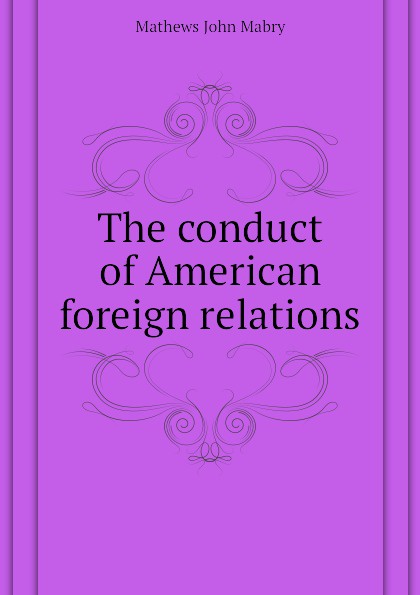 The conduct of American foreign relations