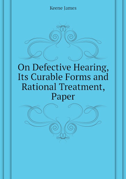 On Defective Hearing, Its Curable Forms and Rational Treatment, Paper