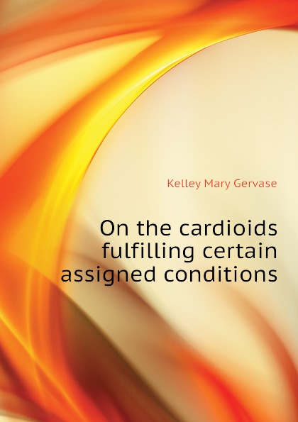 On the cardioids fulfilling certain assigned conditions