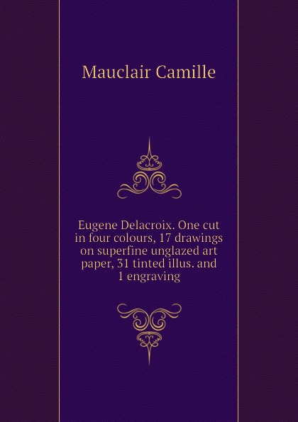 Eugene Delacroix. One cut in four colours, 17 drawings on superfine unglazed art paper, 31 tinted illus. and 1 engraving