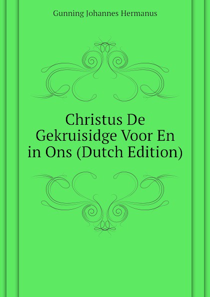 Christus De Gekruisidge Voor En in Ons (Dutch Edition)