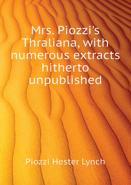 Mrs. Piozzis Thraliana, with numerous extracts hitherto unpublished