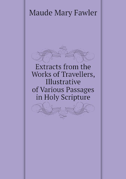 Extracts from the Works of Travellers, Illustrative of Various Passages in Holy Scripture