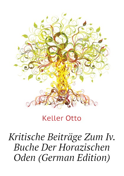 Kritische Beitrage Zum Iv. Buche Der Horazischen Oden (German Edition)