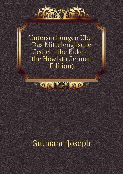 Untersuchungen Uber Das Mittelenglische Gedicht the Buke of the Howlat (German Edition)