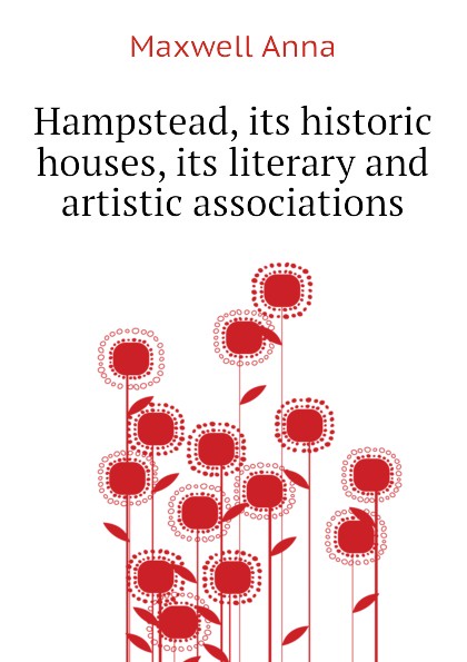 Hampstead, its historic houses, its literary and artistic associations