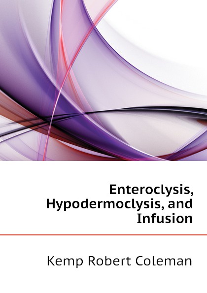 Enteroclysis, Hypodermoclysis, and Infusion