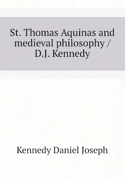St. Thomas Aquinas and medieval philosophy / D.J. Kennedy