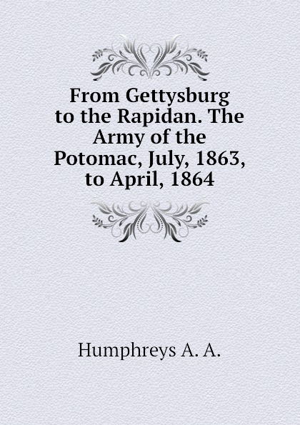 From Gettysburg to the Rapidan. The Army of the Potomac, July, 1863, to April, 1864