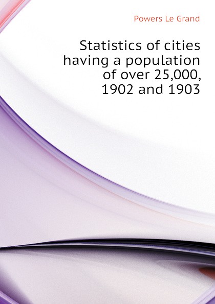 Statistics of cities having a population of over 25,000, 1902 and 1903