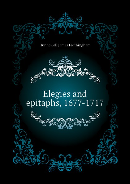 Elegies and epitaphs, 1677-1717