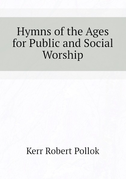 Hymns of the Ages for Public and Social Worship