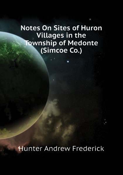 Notes On Sites of Huron Villages in the Township of Medonte (Simcoe Co.)