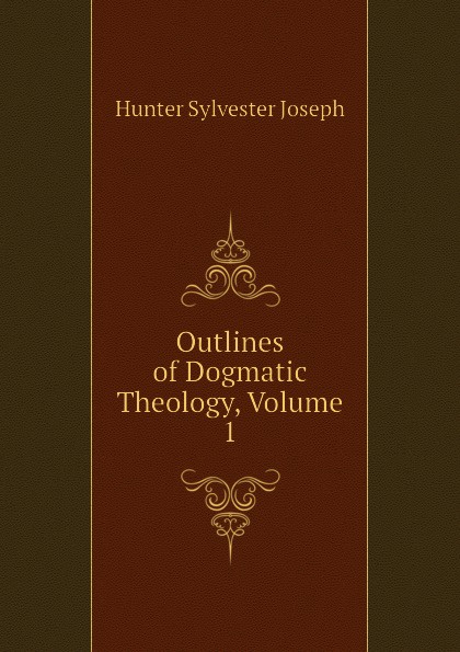 Outlines of Dogmatic Theology, Volume 1