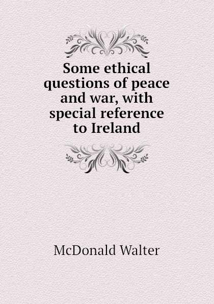 Some ethical questions of peace and war, with special reference to Ireland