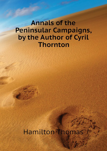 Annals of the Peninsular Campaigns, by the Author of Cyril Thornton