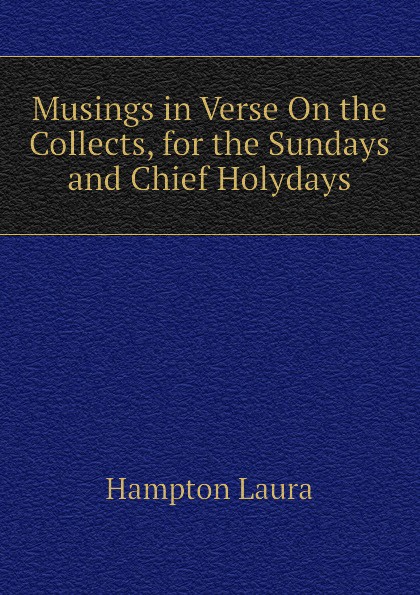 Musings in Verse On the Collects, for the Sundays and Chief Holydays