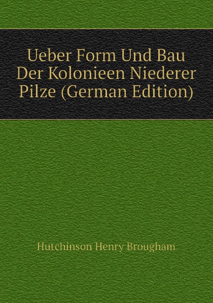 Ueber Form Und Bau Der Kolonieen Niederer Pilze (German Edition)