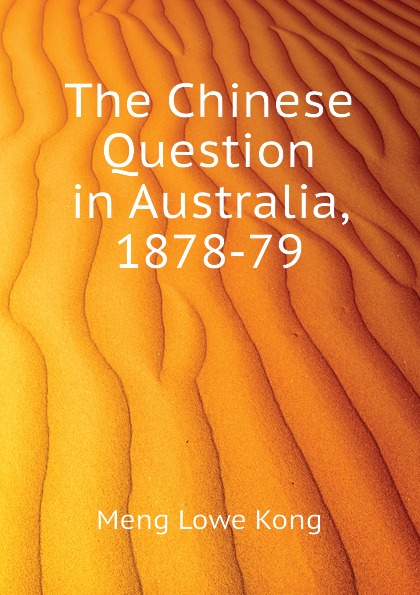 The Chinese Question in Australia, 1878-79