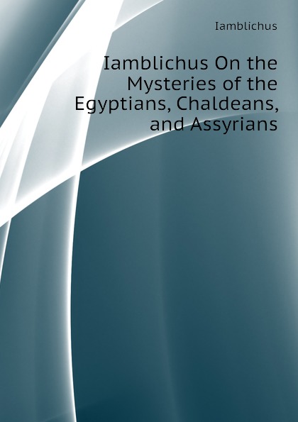 Iamblichus On the Mysteries of the Egyptians, Chaldeans, and Assyrians