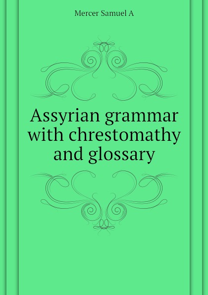 Assyrian grammar with chrestomathy and glossary