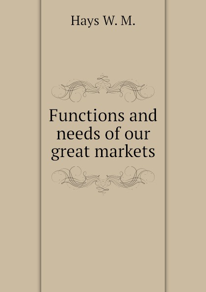 Hays W. M. Functions and needs of our great markets