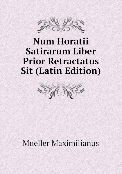 Num Horatii Satirarum Liber Prior Retractatus Sit (Latin Edition)