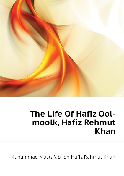 The Life Of Hafiz Ool-moolk, Hafiz Rehmut Khan