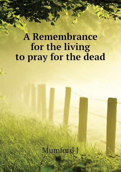 A Remembrance for the living to pray for the dead