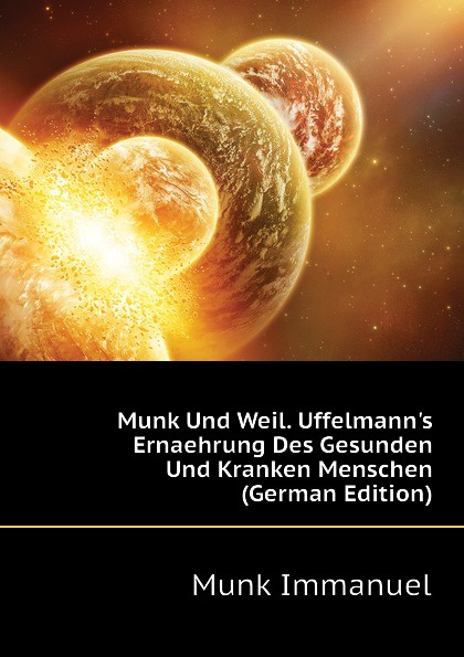 Munk Immanuel Munk Und Weil. Uffelmann.s Ernaehrung Des Gesunden Und Kranken Menschen (German Edition) Munk Immanuel Munk Und Weil. Uffelmann.s Ernaehrung Des Gesunden Und Kranken Menschen (German Edition)