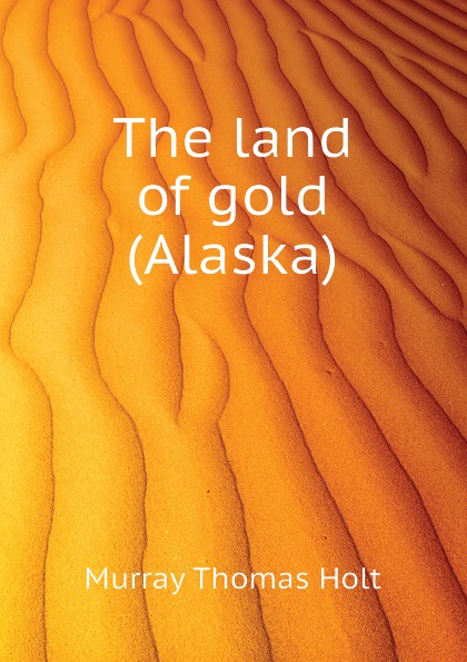The land of gold (Alaska)