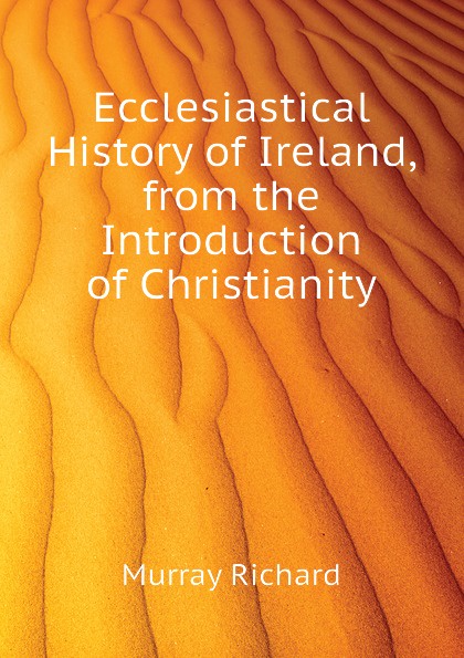 Ecclesiastical History of Ireland, from the Introduction of Christianity