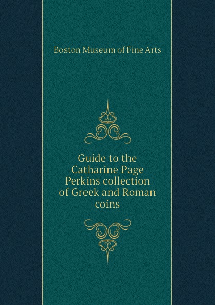 Guide to the Catharine Page Perkins collection of Greek and Roman coins