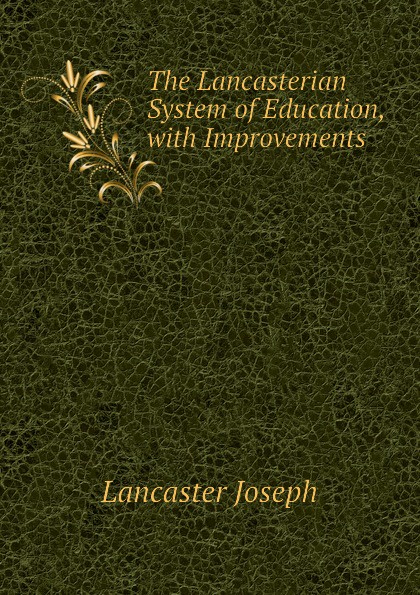 The Lancasterian System of Education, with Improvements