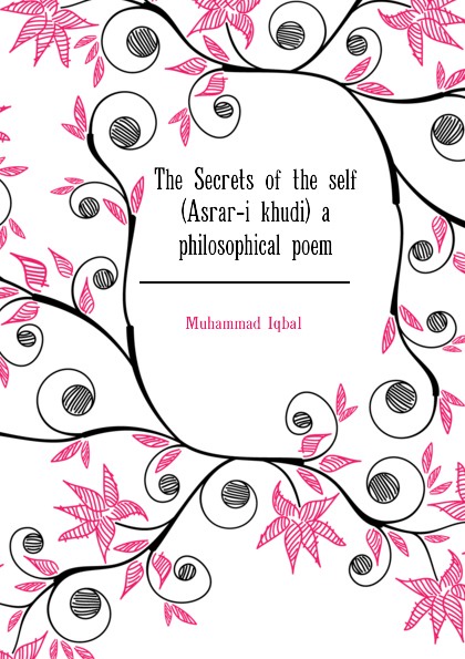 The Secrets of the self (Asrar-i khudi) a philosophical poem