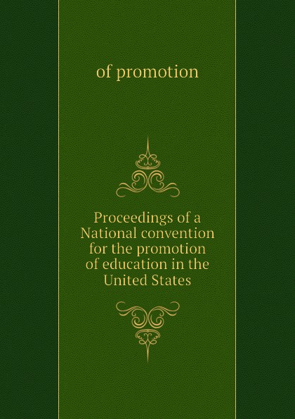 Proceedings of a National convention for the promotion of education in the United States