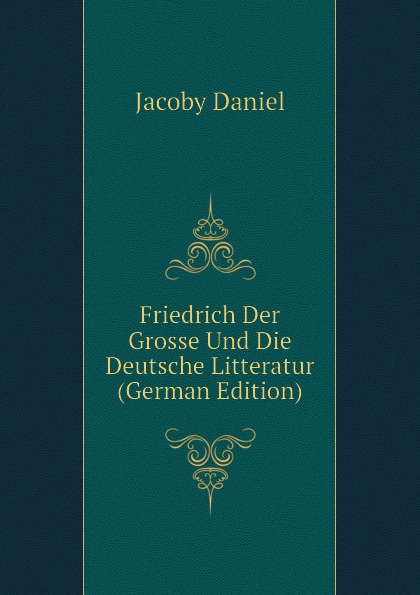 Friedrich Der Grosse Und Die Deutsche Litteratur (German Edition)