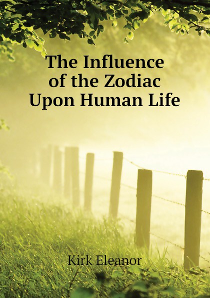 The Influence of the Zodiac Upon Human Life