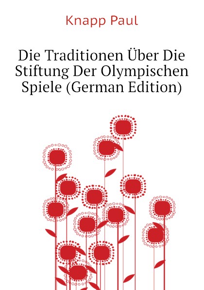 Die Traditionen Uber Die Stiftung Der Olympischen Spiele (German Edition)