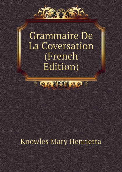 Grammaire De La Coversation (French Edition)