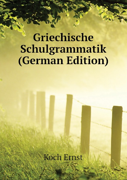 Griechische Schulgrammatik (German Edition)