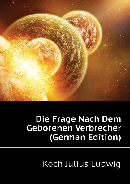 Die Frage Nach Dem Geborenen Verbrecher (German Edition)